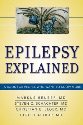 Epilepsy Explained: A Book for People Who Want to Know More by Reuber MD Phd Mrcp, Markus