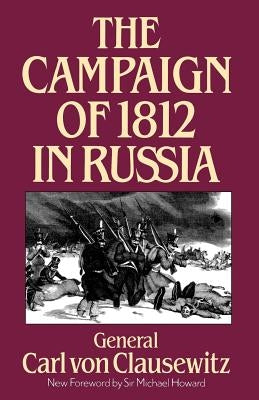 The Campaign of 1812 in Russia by Von Clausewitz, Carl
