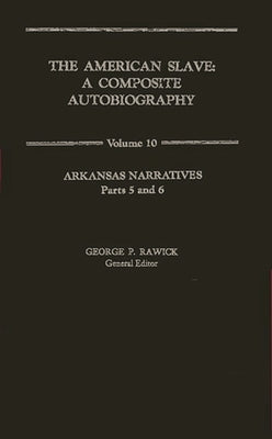 The American Slave: Arkansas Narratives Parts 5 & 6, Vol. 10 by Rawick, Che