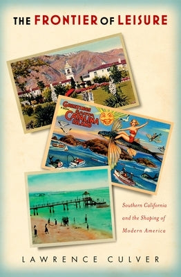 The Frontier of Leisure: Southern California and the Shaping of Modern America by Culver, Lawrence