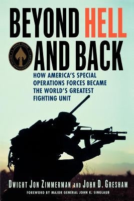 Beyond Hell and Back: How America's Special Operations Forces Became the World's Greatest Fighting Unit by Zimmerman, Dwight Jon