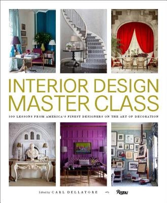 Interior Design Master Class: 100 Lessons from America's Finest Designers on the Art of Decoration by Dellatore, Carl