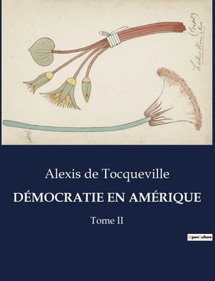 Démocratie En Amérique: Tome II by de Tocqueville, Alexis