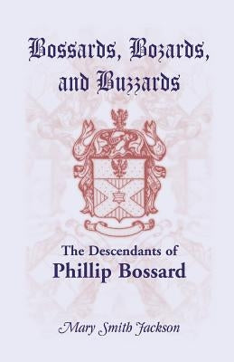 Bossards, Bozards, and Buzzards: The Descendants of Phillip Bossard Who Landed in Philadelphia September 30, 1740 and Settled in Hamilton Township, Pe by Jackson, Mary Smith