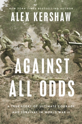 Against All Odds: A True Story of Ultimate Courage and Survival in World War II by Kershaw, Alex
