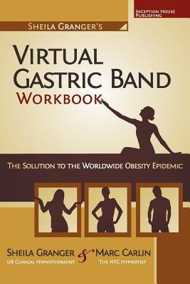 Sheila Granger's Virtual Gastric Band Workbook: The Solution To The Worldwide Obesity Epidemic by Carlin, Marc