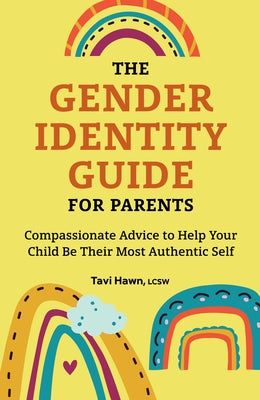 The Gender Identity Guide for Parents: Compassionate Advice to Help Your Child Be Their Most Authentic Self by Hawn, Tavi