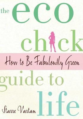 The Eco Chick Guide to Life by Vartan, Starre