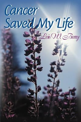 Cancer Saved My Life by Berry, Lois W.