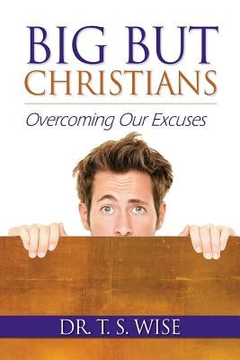 Big But Christians: Overcoming Our Excuses by Wise, Terry S.