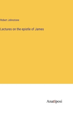 Lectures on the epistle of James by Johnstone, Robert