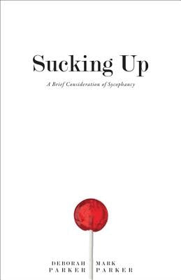 Sucking Up: A Brief Consideration of Sycophancy by Parker, Deborah