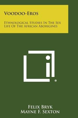 Voodoo-Eros: Ethnological Studies in the Sex Life of the African Aborigines by Bryk, Felix