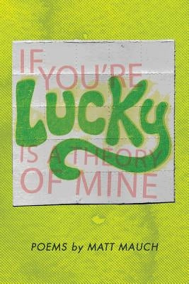 If You're Lucky Is a Theory of Mine by Mauch, Matt