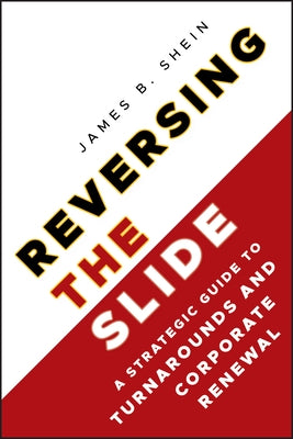 Reversing the Slide: A Strategic Guide to Turnarounds and Corporate Renewal by Shein, James B.