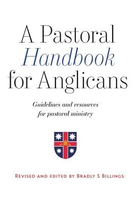 A Pastoral Handbook for Anglicans: Guidelines and Resources for Pastoral Ministry by Bradley, Billings S.