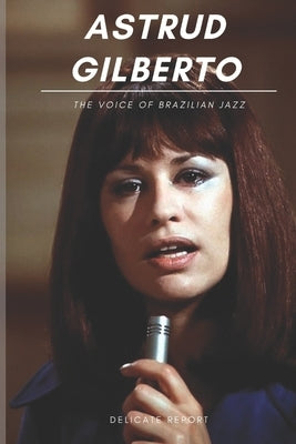 Astrud Gilberto: The Voice of Brazilian Jazz by Report, Delicate