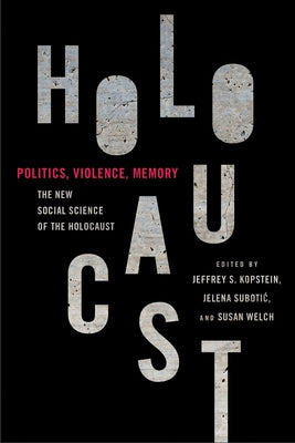 Politics, Violence, Memory: The New Social Science of the Holocaust by Kopstein, Jeffrey S.