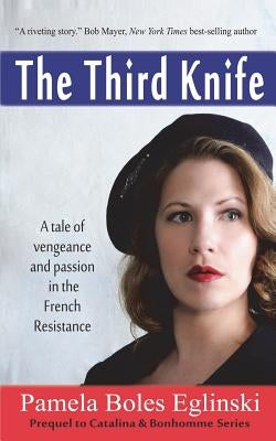 The Third Knife: A Tale of Vengeance and Passion in the French Resistance by Eglinski, Pamela Boles