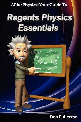 APlusPhysics: Your Guide to Regents Physics Essentials by Fullerton, Dan