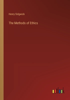 The Methods of Ethics by Sidgwick, Henry