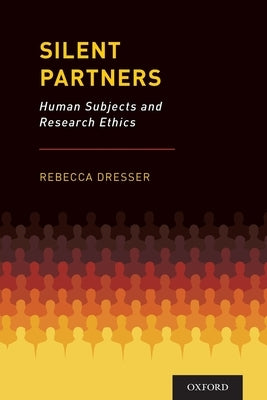 Silent Partners: Human Subjects and Research Ethics by Dresser, Rebecca