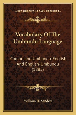 Vocabulary Of The Umbundu Language: Comprising Umbundu-English And English-Umbundu (1885) by Sanders, William H.