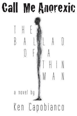 Call Me Anorexic: The Ballad of a Thin Man by Capobianco, Ken