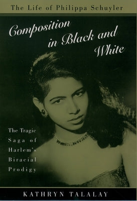 Composition in Black and White: The Life of Philippa Schuyler by Talalay, Kathryn