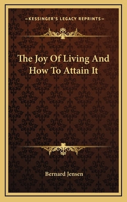 The Joy of Living and How to Attain It by Jensen, Bernard