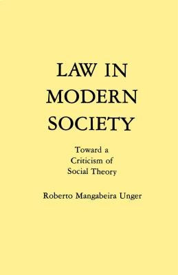 Law in Modern Society: Toward a Criticism of Social Theory by Unger, Roberto M.