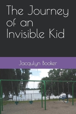 The Journey of an Invisible Kid by Booker, Dale A.