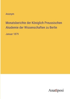 Monatsberichte der Königlich Preussischen Akademie der Wissenschaften zu Berlin: Januar 1879 by Anonym