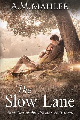 The Slow Lane: Book Two of the Grayson Falls Series by Mahler, A. M.