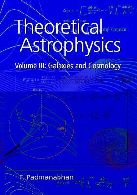 Theoretical Astrophysics: Volume 3, Galaxies and Cosmology by Padmanabhan, T.
