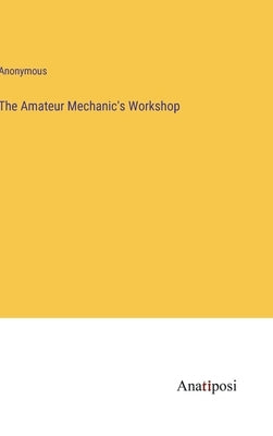 The Amateur Mechanic's Workshop by Anonymous