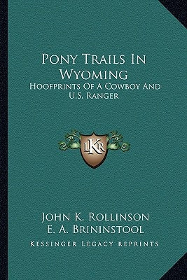 Pony Trails In Wyoming: Hoofprints Of A Cowboy And U.S. Ranger by Rollinson, John K.