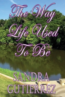 The Way Life Used To Be by Gutierrez, Sandra