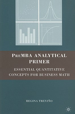 PreMBA Analytical Primer: Essential Quantitative Concepts for Business Math by Trevino, Regina