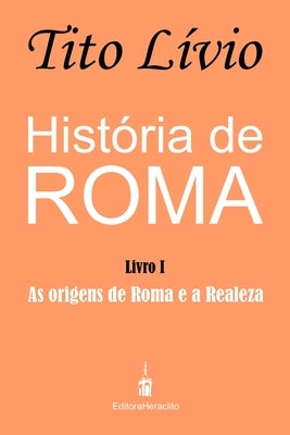 História de Roma: As origens de Roma e a Realeza by Amaral, Alex Lombello