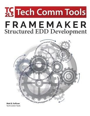 FrameMaker Structured EDD Development Workbook (2017 Edition): Updated for FrameMaker 2017 Release by Sullivan, Matt R.