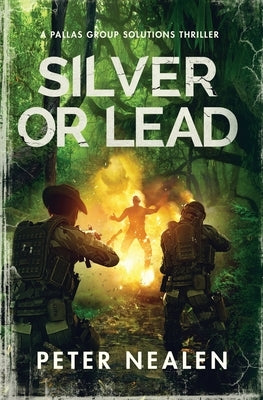 Silver or Lead: A Pallas Group Solutions Thriller by Nealen, Peter