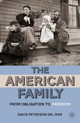 The American Family: From Obligation to Freedom by Del Mar, David Peterson