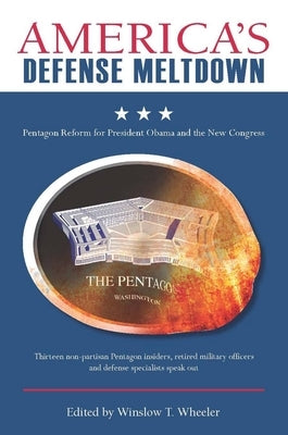 Americaas Defense Meltdown: Pentagon Reform for President Obama and the New Congress by Wheeler, Winslow T.