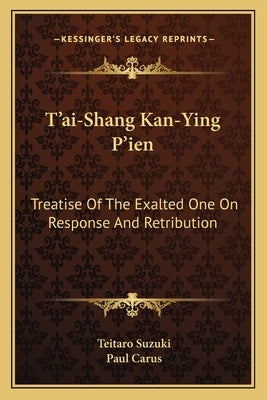 T'Ai-Shang Kan-Ying P'Ien: Treatise of the Exalted One on Response and Retribution by Suzuki, Teitaro