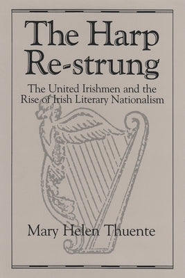 Harp Re-Strung: The United Irishmen and the Rise of Irish Literary Nationalism by Thuente, Mary