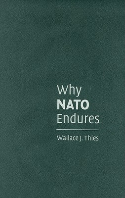 Why NATO Endures by Thies, Wallace J.