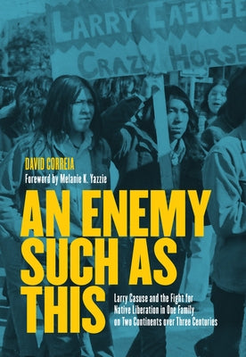 An Enemy Such as This: Larry Casuse and the Fight for Native Liberation in One Family on Two Continents Over Three Centuries by Correia, David