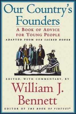 Our Country's Founders: A Book of Advice for Young People by Bennett, William J.