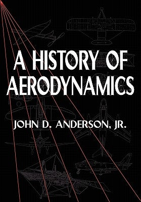 A History of Aerodynamics: And Its Impact on Flying Machines by Anderson, John David, Jr.